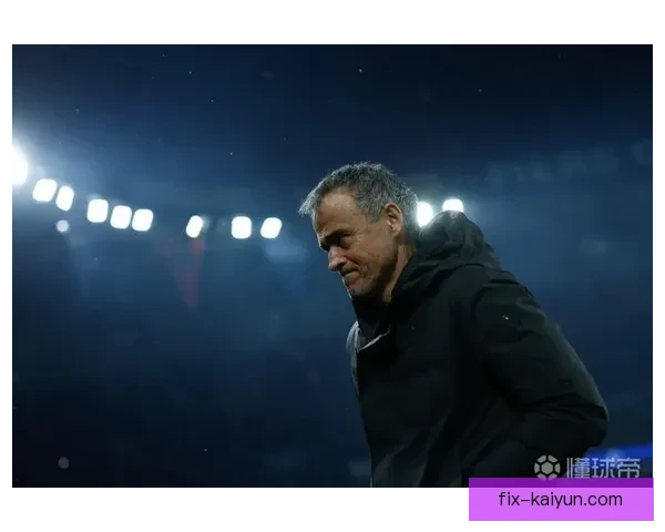 恩里克球队节奏控制表现稳健 日前策略调整成效显著